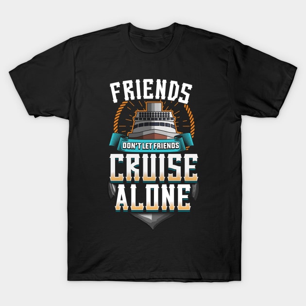 Cute Friends Don't Let Friends Cruise Alone T-Shirt by theperfectpresents